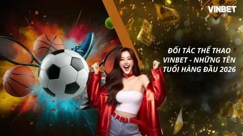 Đối Tác Thể Thao VINBET – Những Tên Tuổi Hàng Đầu Năm 2026